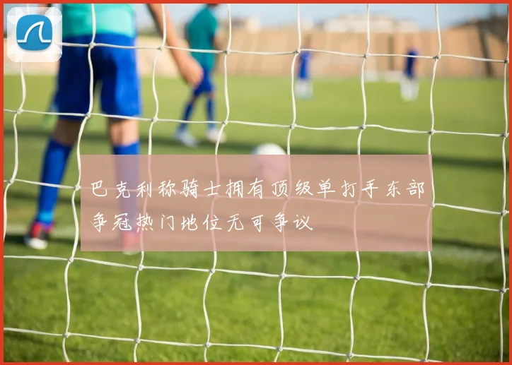 巴克利称骑士拥有顶级单打手东部争冠热门地位无可争议